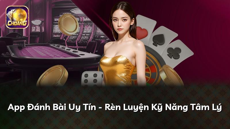 App Đánh Bài Uy Tín - Rèn Luyện Kỹ Năng Tâm Lý