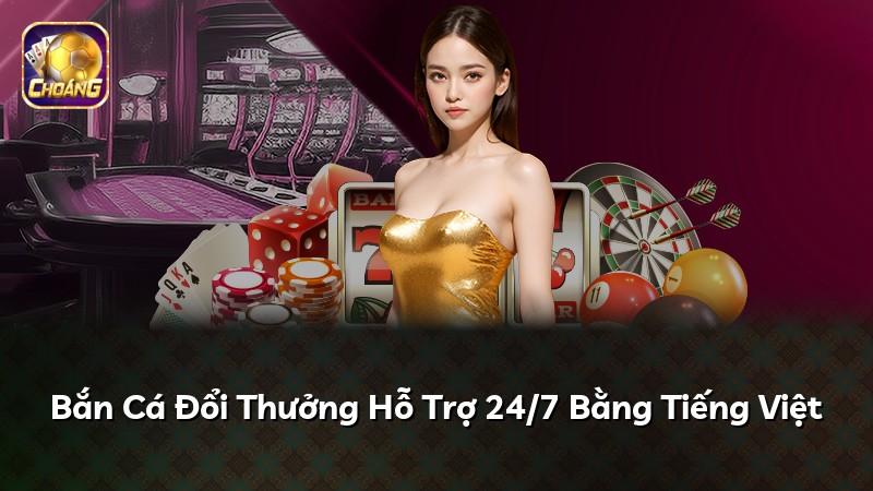 Bắn Cá Đổi Thưởng Hỗ Trợ 24/7 Bằng Tiếng Việt