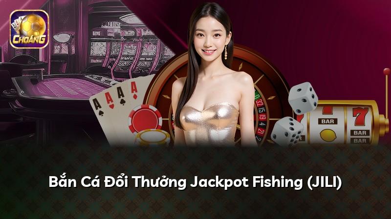 Bắn Cá Đổi Thưởng Jackpot Fishing (JILI)