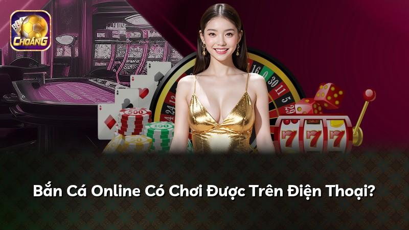 Bắn Cá Online Có Chơi Được Trên Điện Thoại?