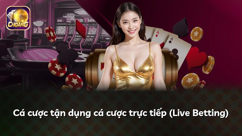 Cá cược tận dụng cá cược trực tiếp (Live Betting)