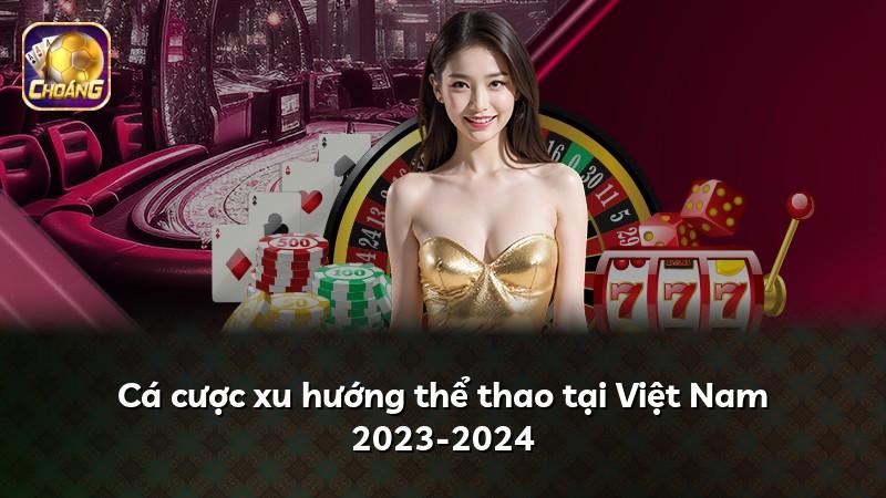 Cá cược xu hướng thể thao tại Việt Nam 2023-2024
