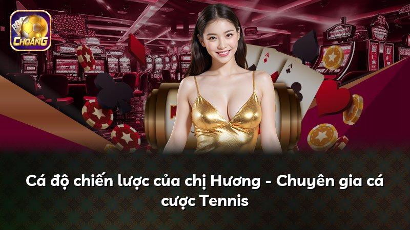 Cá độ chiến lược của chị Hương - Chuyên gia cá cược Tennis