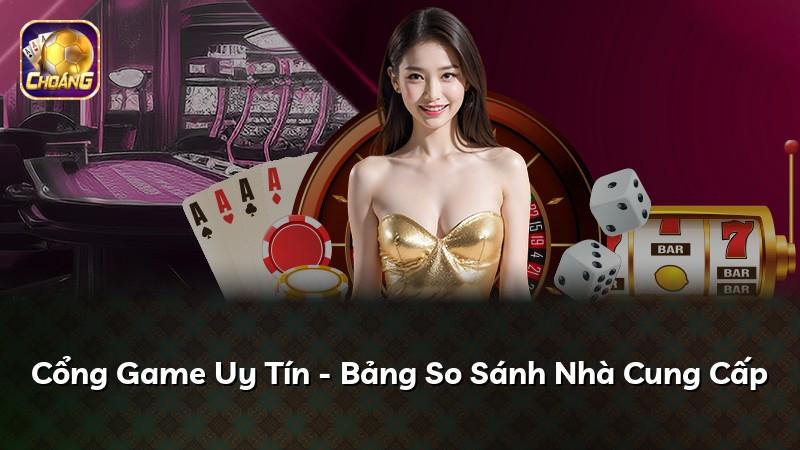 Cổng Game Uy Tín - Bảng So Sánh Nhà Cung Cấp