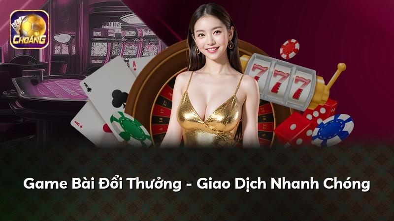 Game Bài Đổi Thưởng - Giao Dịch Nhanh Chóng