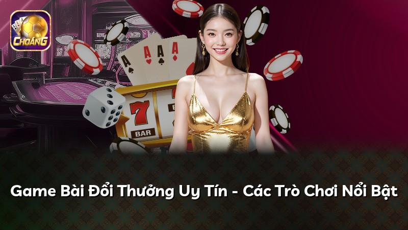 Game Bài Đổi Thưởng Uy Tín - Các Trò Chơi Nổi Bật