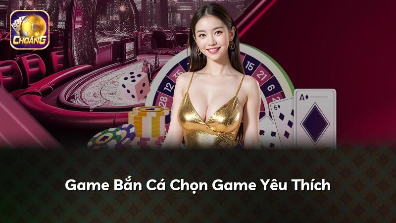 Game Bắn Cá Chọn Game Yêu Thích