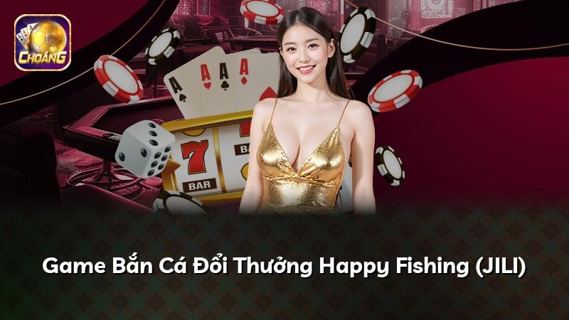 Game Bắn Cá Đổi Thưởng Happy Fishing (JILI)