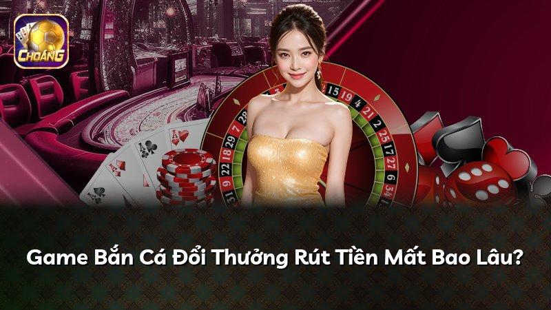 Game Bắn Cá Đổi Thưởng Rút Tiền Mất Bao Lâu?