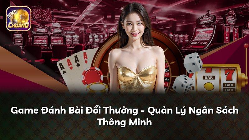 Game Đánh Bài Đổi Thưởng - Quản Lý Ngân Sách Thông Minh