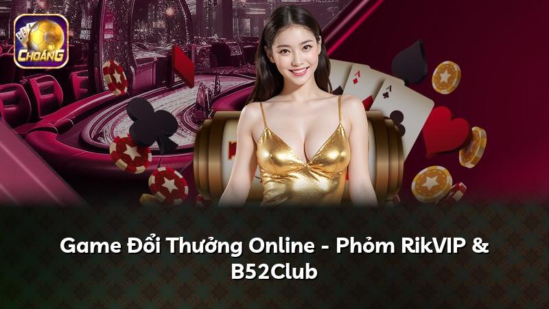 Game Đổi Thưởng Online - Phỏm RikVIP & B52Club