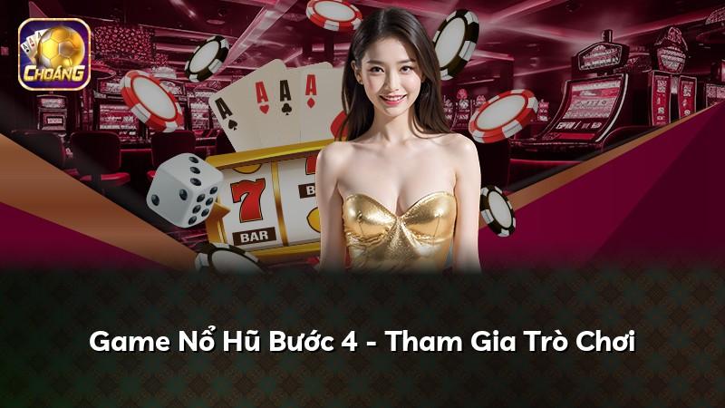 Game Nổ Hũ Bước 4 - Tham Gia Trò Chơi