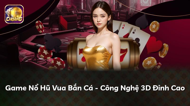 Game Nổ Hũ Vua Bắn Cá - Công Nghệ 3D Đỉnh Cao