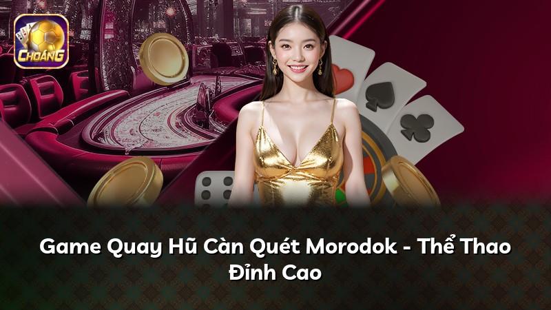 Game Quay Hũ Càn Quét Morodok - Thể Thao Đỉnh Cao