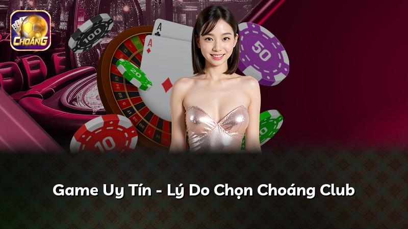 Game Uy Tín - Lý Do Chọn Choáng Club