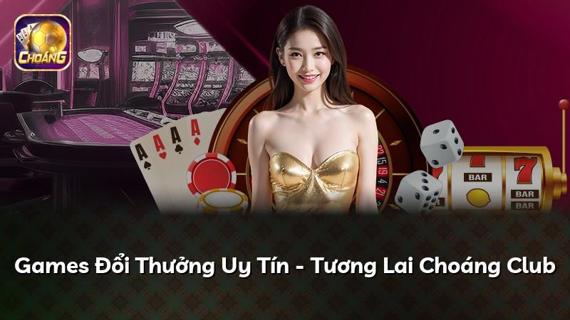 Games Đổi Thưởng Uy Tín - Tương Lai Choáng Club