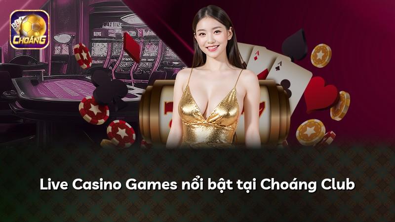 Live Casino Games nổi bật tại Choáng Club