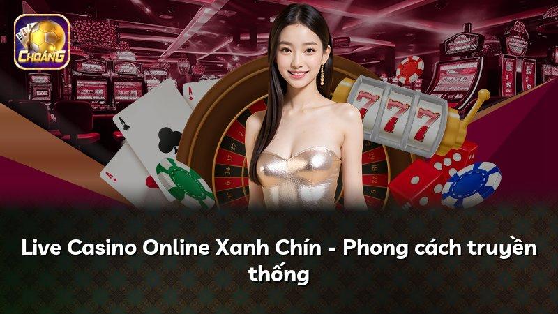 Live Casino Online Xanh Chín - Phong cách truyền thống