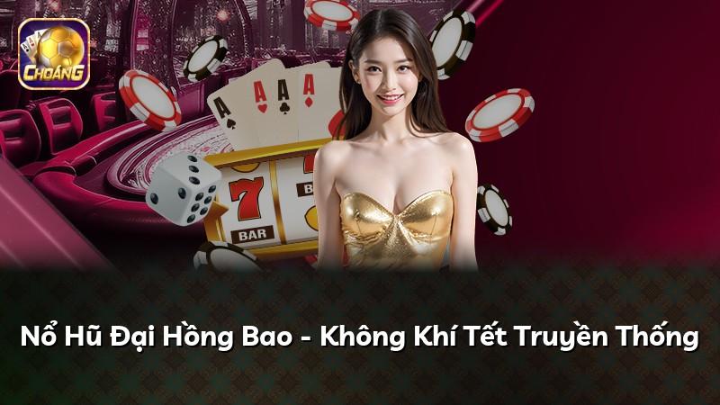 Nổ Hũ Đại Hồng Bao - Không Khí Tết Truyền Thống