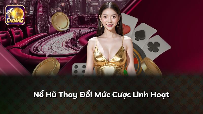 Nổ Hũ Thay Đổi Mức Cược Linh Hoạt