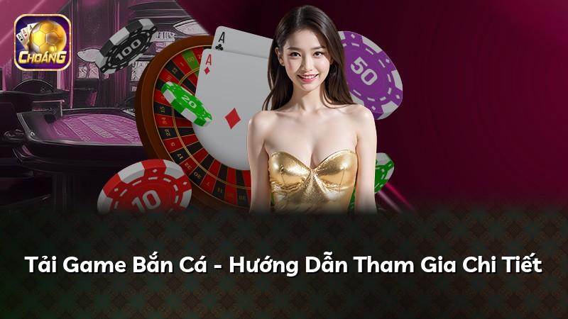 Tải Game Bắn Cá - Hướng Dẫn Tham Gia Chi Tiết