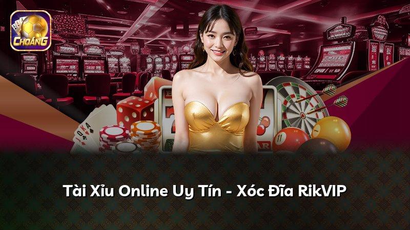 Tài Xỉu Online Uy Tín - Xóc Đĩa RikVIP